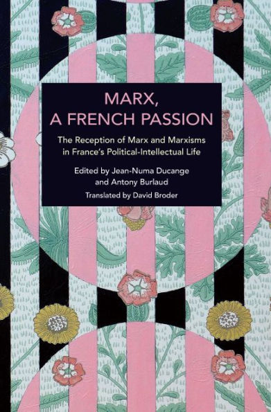 Marx, A French Passion: The Reception of Marx and Marxisms in France's Political-Intellectual Life