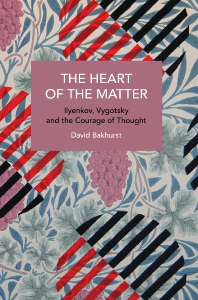 The Heart of the Matter: Ilyenkov, Vygotsky and the Courage of Thought