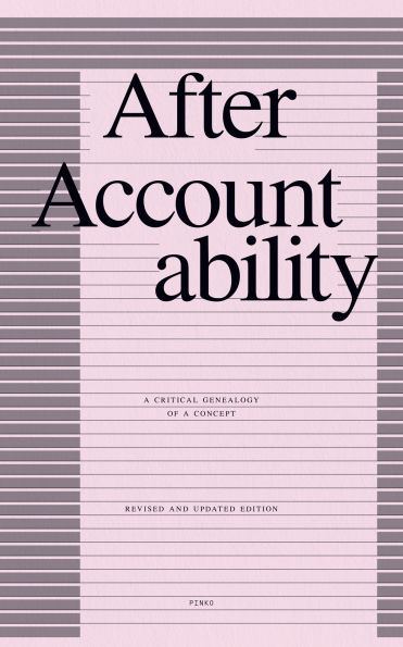 After Accountability: a Critical Genealogy of Concept (Revised and Updated Edition)