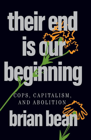 Their End Is Our Beginning: Cops, Capitalism, and Abolition