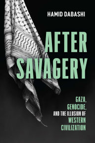 Title: After Savagery: Gaza, Genocide, and the Illusion of Western Civilization, Author: Hamid Dabashi