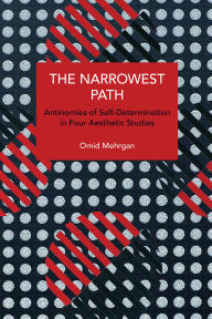 Title: The Narrowest Path: Antinomies of Self-Determination in Four Aesthetic Studies, Author: Omid Mehrgan