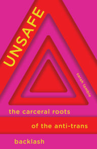 Title: Unsafe: The Carceral Roots of the Anti-Trans Backlash, Author: Sarah Lamble