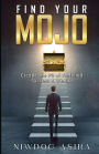 FIND YOUR MOJO: Escape the Pit of Forfeited Success & Wealth