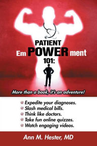 Title: Patient Empowerment 101: More than a book, it's an adventure!, Author: M.D Ann M. Hester