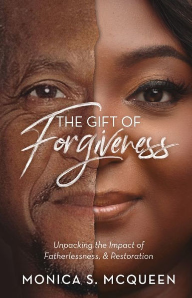 The Gift of Forgiveness: Unpacking The Impact of Fatherlessness and Restoration