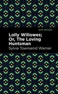 Title: Lolly Willowes: Or, The Loving Huntsman, Author: Sylvia Townsend Warner