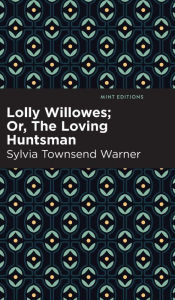 Title: Lolly Willowes: Or, The Loving Huntsman, Author: Sylvia Townsend Warner