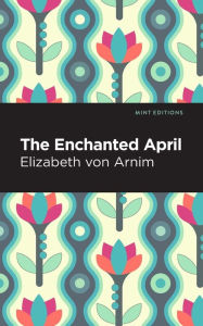 Title: The Enchanted April, Author: Elizabeth von Arnim