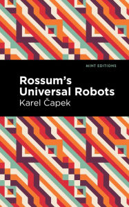 Title: Rossum's Universal Robots: A Fantastic Melodrama in Three Acts and an Epilogue, Author: Karel Capek