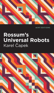 Title: Rossum's Universal Robots: A Fantastic Melodrama in Three Acts and an Epilogue, Author: Karel Capek