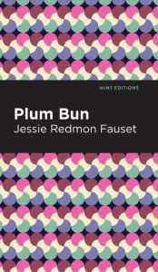 Title: Plum Bun: A Novel Without a Moral, Author: Jessie Redmon Fauset