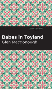 Title: Babes in Toyland, Author: Anna Alice Chapin and Glen MacDonough