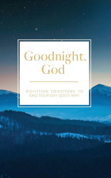 Goodnight, God: Nighttime Devotions to End Your Day God's Way