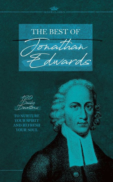 The Best of Jonathan Edwards: 120 Daily Devotions to Nurture Your Spirit and Refresh Soul