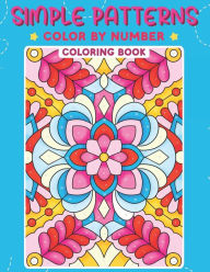 Title: Simple Patterns Color by Number Coloring Book: Coloring Pages with Beautiful Patterns for Stress and Anxiety Relief, and Mindful Relaxation Fun Activity Book for Women, Teenagers, and Young Girls Easy to Color Designs for Everyone from Kids to Seniors, Author: Freya Tedson