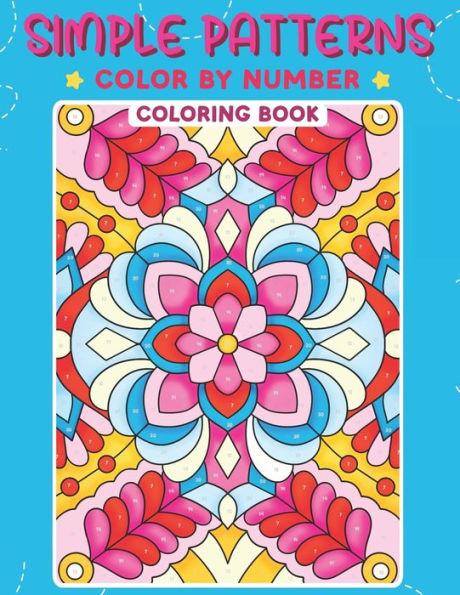 Simple Patterns Color by Number Coloring Book: Coloring Pages with Beautiful Patterns for Stress and Anxiety Relief, and Mindful Relaxation Fun Activity Book for Women, Teenagers, and Young Girls Easy to Color Designs for Everyone from Kids to Seniors