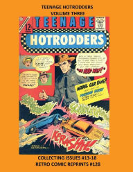 Title: TEENAGE HOTRODDERS VOLUME THREE: COLOR EDITION:COLLECTING ISSUES #13-18, Author: Retro Comic Reprints