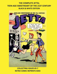 Title: THE COMPLETE JETTA; TEEN-AGE SWEETHEART OF THE 21ST CENTURY BLACK & WHITE EDITION: COLLECTING ISSUES #5-7 RETRO COMIC REPRINTS #203, Author: Retro Comic Reprints