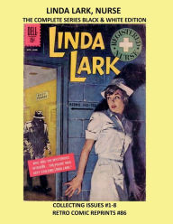 Title: LINDA LARK, NURSE THE COMPLETE SERIES BLACK & WHITE EDITION: COLLECTING ISSUES #1-8 RETRO COMIC REPRINTS #86, Author: Retro Comic Reprints