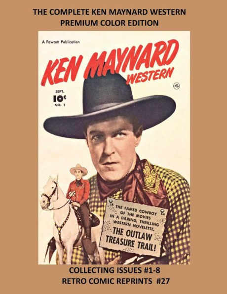 THE COMPLETE KEN MAYNARD WESTERN PREMIUM COLOR EDITION: COLLECTING ISSUES #1-8 RETRO COMIC REPRINTS #27