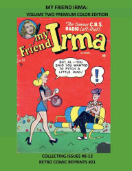 Title: MY FRIEND IRMA: VOLUME TWO PREMIUM COLOR EDITION:COLLECTING ISSUES #8-13 RETRO COMIC REPRINTS #21, Author: Retro Comic Reprints