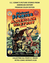 Title: E.C. COMIC'S PICTURE STORIES FROM AMERICAN HISTORY PREMIUM COLOR EDITION: COLLECTING ALL FOUR E.C. ISSUES RETRO COMIC REPRINTS #158, Author: Retro Comic Reprints