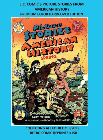 E.C. COMIC'S PICTURE STORIES FROM AMERICAN HISTORY PREMIUM COLOR HARDCOVER EDITION: COLLECTING ALL FOUR E.C. ISSUES RETRO COMIC REPRINTS #158