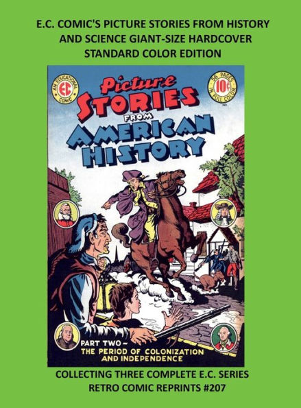 E.C. COMIC'S PICTURE STORIES FROM HISTORY & SCIENCE GIANT-SIZE HARDCOVER STANDARD COLOR EDITION: COLLECTING THREE COMPLETE E.C. SERIES RETRO COMIC REPRINTS #207