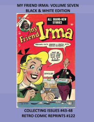 Title: MY FRIEND IRMA: VOLUME SEVEN BLACK & WHITE EDITION:COLLECTING ISSUES #43-48 RETRO COMIC REPRINTS #122, Author: Retro Comic Reprints