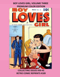 Title: BOY LOVES GIRL; VOLUME THREE PREMIUM COLOR EDITION: COLLECTING ISSUES #39-45 RETRO COMIC REPRINTS #189, Author: Retro Comic Reprints