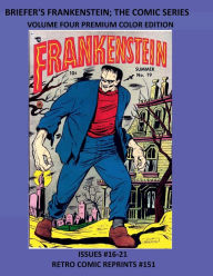 Title: BRIEFER'S FRANKENSTEIN; THE COMIC SERIES VOLUME FOUR PREMIUM COLOR EDITION: ISSUES #16-21 RETRO COMIC REPRINTS #151, Author: Retro Comic Reprints