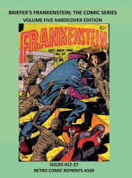 Title: BRIEFER'S FRANKENSTEIN; THE COMIC SERIES VOLUME FIVE HARDCOVER EDITION: ISSUES #22-27 RETRO COMIC REPRINTS #169, Author: Retro Comic Reprints