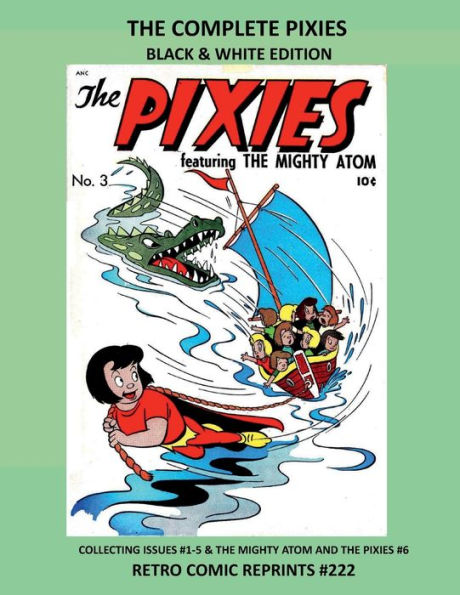 THE COMPLETE PIXIES BLACK & WHITE EDITION: COLLECTING ISSUES #1-5 & THE MIGHTY ATOM AND THE PIXIES #6 RETRO COMIC REPRINTS #222