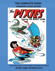 Title: THE COMPLETE PIXIES STANDARD COLOR EDITION: COLLECTING ISSUES #1-5 & THE MIGHTY ATOM AND THE PIXIES #6 RETRO COMIC REPRINTS #222, Author: Retro Comic Reprints