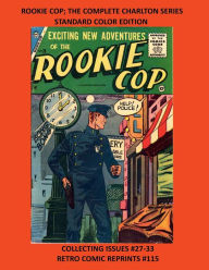 Title: ROOKIE COP; THE COMPLETE CHARLTON SERIES STANDARD COLOR EDITION: COLLECTING ISSUES #27-33 RETRO COMIC REPRINTS #115, Author: Retro Comic Reprints