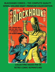 Title: BLACKHAWK COMICS - THE COMPLETE QUALITY SERIES: VOLUME EIGHT PREMIUM COLOR EDITION:COLLECTING ISSUES #48-54 RETRO COMIC REPRINTS #85, Author: Retro Comic Reprints