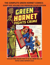 Title: THE COMPLETE GREEN HORNET COMICS: GIANT-SIZE VOLUME FIVE PREMIUM COLOR EDITION:COLLECTING ISSUES #39-47 & ALL-NEW #13, 14 RETRO COMIC REPRINTS #223, Author: Retro Comic Reprints