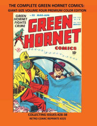 Title: THE COMPLETE GREEN HORNET COMICS: GIANT-SIZE VOLUME FOUR PREMIUM COLOR EDITION:COLLECTING ISSUES #28-38 RETRO COMIC REPRINTS #225, Author: Retro Comic Reprints