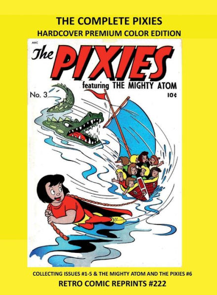 THE COMPLETE PIXIES HARDCOVER PREMIUM COLOR EDITION: COLLECTING ISSUES #1-5 & THE MIGHTY ATOM AND THE PIXIES #6 RETRO COMIC REPRINTS #222