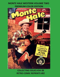 Title: MONTE HALE WESTERN VOLUME TWO PREMIUM COLOR EDITION: COLLECTING ISSUES #34-38 RETRO COMIC REPRINTS #82, Author: Retro Comic Reprints