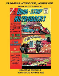 Title: DRAG-STRIP HOTRODDERS; VOLUME ONE PREMIUM COLOR EDITION: COLLECTING ISSUES #1-8 RETRO COMIC REPRINTS #155, Author: Retro Comic Reprints