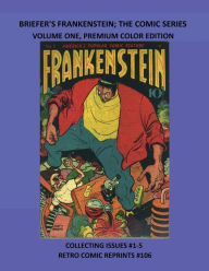 Title: BRIEFER'S FRANKENSTEIN; THE COMIC SERIES VOLUME ONE, PREMIUM COLOR EDITION: COLLECTING ISSUES #1-5 RETRO COMIC REPRINTS #106, Author: Retro Comic Reprints