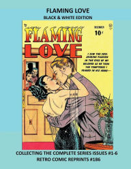 Title: FLAMING LOVE BLACK & WHITE EDITION: COLLECTING THE COMPLETE SERIES ISSUES #1-6 RETRO COMIC REPRINTS #186, Author: Retro Comic Reprints