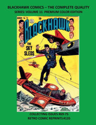 Title: BLACKHAWK COMICS - THE COMPLETE QUALITY SERIES: VOLUME 11 PREMIUM COLOR EDITION:COLLECTING ISSUES #69-75 RETRO COMIC REPRINTS #135, Author: Retro Comic Reprints