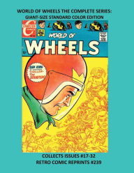 Title: WORLD OF WHEELS THE COMPLETE SERIES: GIANT-SIZE STANDARD COLOR EDITION:COLLECTS ISSUES #17-32 RETRO COMIC REPRINTS #239, Author: Retro Comic Reprints