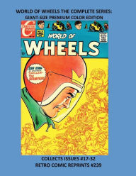 Title: WORLD OF WHEELS THE COMPLETE SERIES: GIANT-SIZE PREMIUM COLOR EDITION:COLLECTS ISSUES #17-32 RETRO COMIC REPRINTS #239, Author: Retro Comic Reprints