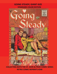 Title: GOING STEADY; GIANT-SIZE STANDARD COLOR EDITION: COLLECTING BOTH THE ST. JOHN & PRIZE COMIC SERIES RETRO COMIC REPRINTS #240, Author: Retro Comic Reprints