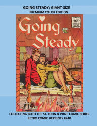 Title: GOING STEADY; GIANT-SIZE PREMIUM COLOR EDITION: COLLECTING BOTH THE ST. JOHN & PRIZE COMIC SERIES RETRO COMIC REPRINTS #240, Author: Retro Comic Reprints