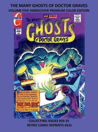 Title: THE MANY GHOSTS OF DOCTOR GRAVES VOLUME FIVE HARDCOVER PREMIUM COLOR EDITION: COLLECTING ISSUES #29-35 RETRO COMIC REPRINTS #241, Author: Retro Comic Reprints